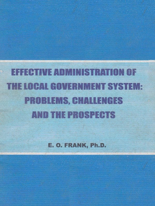 Effective Administration of the Local Government System: Problems, Challenges and the Prospects